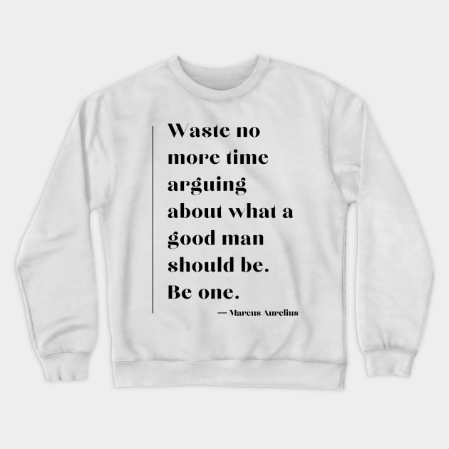 “Waste no more time arguing about what a good man should be. Be one.” Marcus Aurelius Crewneck Sweatshirt by ReflectionEternal